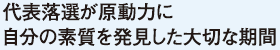 代表落選が原動力に自分の素質を発見した大切な期間