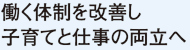 働く体制を改善し子育てと仕事の両立へ